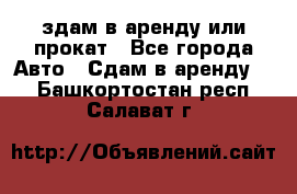 здам в аренду или прокат - Все города Авто » Сдам в аренду   . Башкортостан респ.,Салават г.